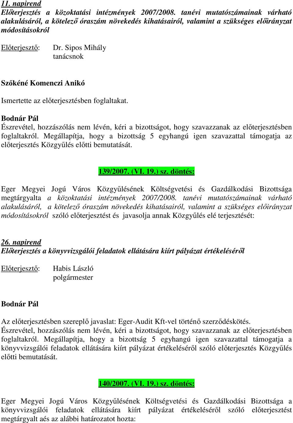Sipos Mihály tanácsnok Szőkéné Komenczi Anikó Ismertette az előterjesztésben foglaltakat. Észrevétel, hozzászólás nem lévén, kéri a bizottságot, hogy szavazzanak az előterjesztésben foglaltakról.