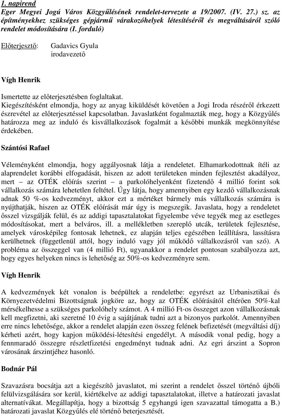 forduló) Gadavics Gyula irodavezető Vígh Henrik Ismertette az előterjesztésben foglaltakat.