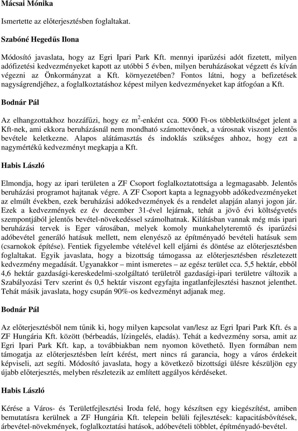 Fontos látni, hogy a befizetések nagyságrendjéhez, a foglalkoztatáshoz képest milyen kedvezményeket kap átfogóan a Kft. Az elhangzottakhoz hozzáfűzi, hogy ez m 2 -enként cca.