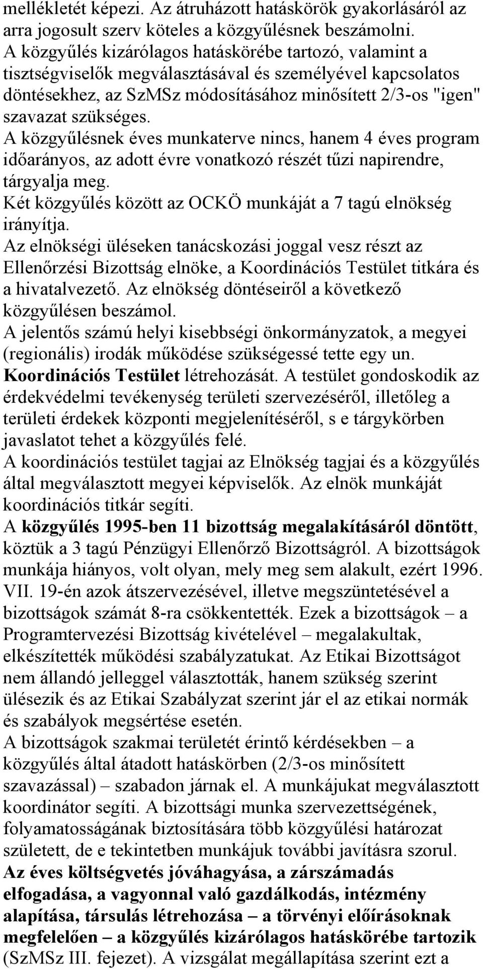 A közgyűlésnek éves munkaterve nincs, hanem 4 éves program időarányos, az adott évre vonatkozó részét tűzi napirendre, tárgyalja meg. Két közgyűlés között az OCKÖ munkáját a 7 tagú elnökség irányítja.