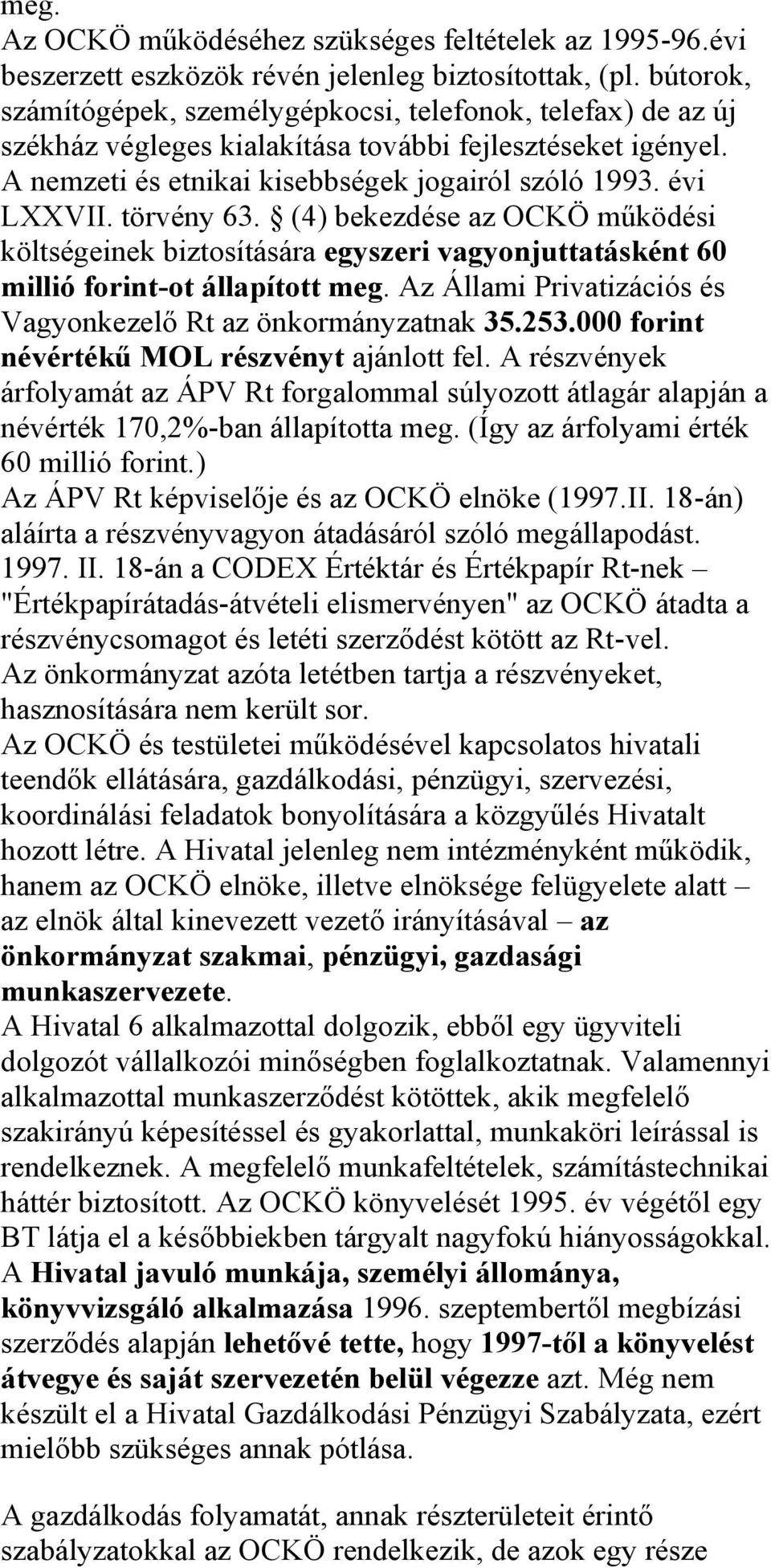 törvény 63. (4) bekezdése az OCKÖ működési költségeinek biztosítására egyszeri vagyonjuttatásként 60 millió forint-ot állapított meg. Az Állami Privatizációs és Vagyonkezelő Rt az önkormányzatnak 35.