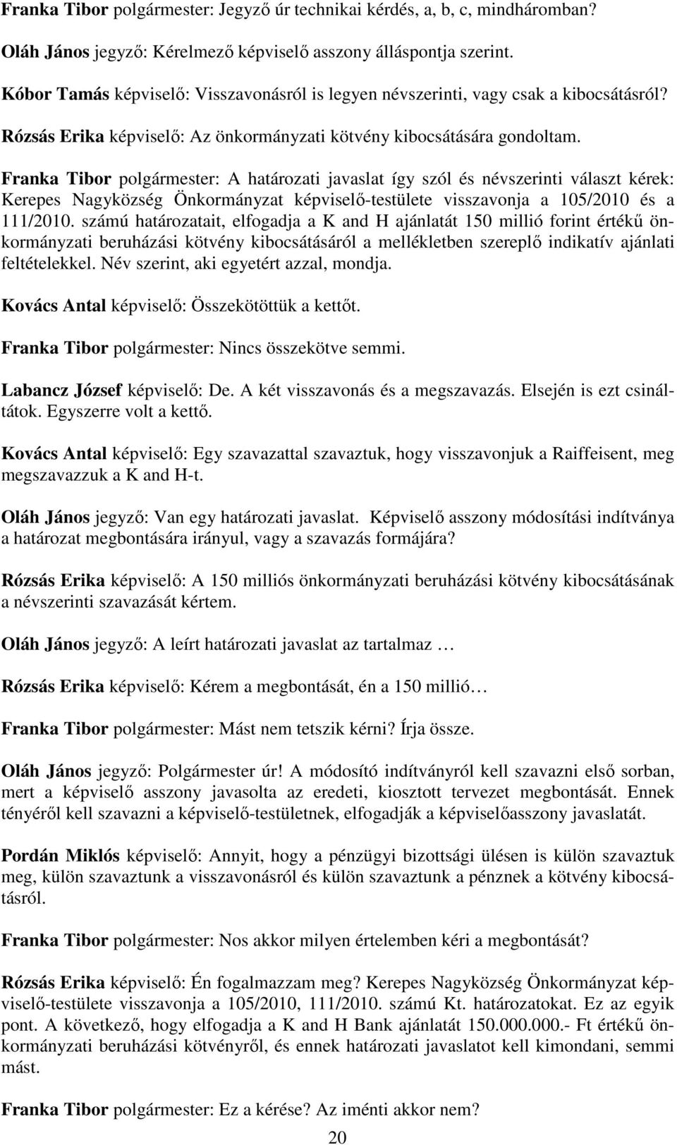 Franka Tibor polgármester: A határozati javaslat így szól és névszerinti választ kérek: Kerepes Nagyközség Önkormányzat képviselő-testülete visszavonja a 105/2010 és a 111/2010.