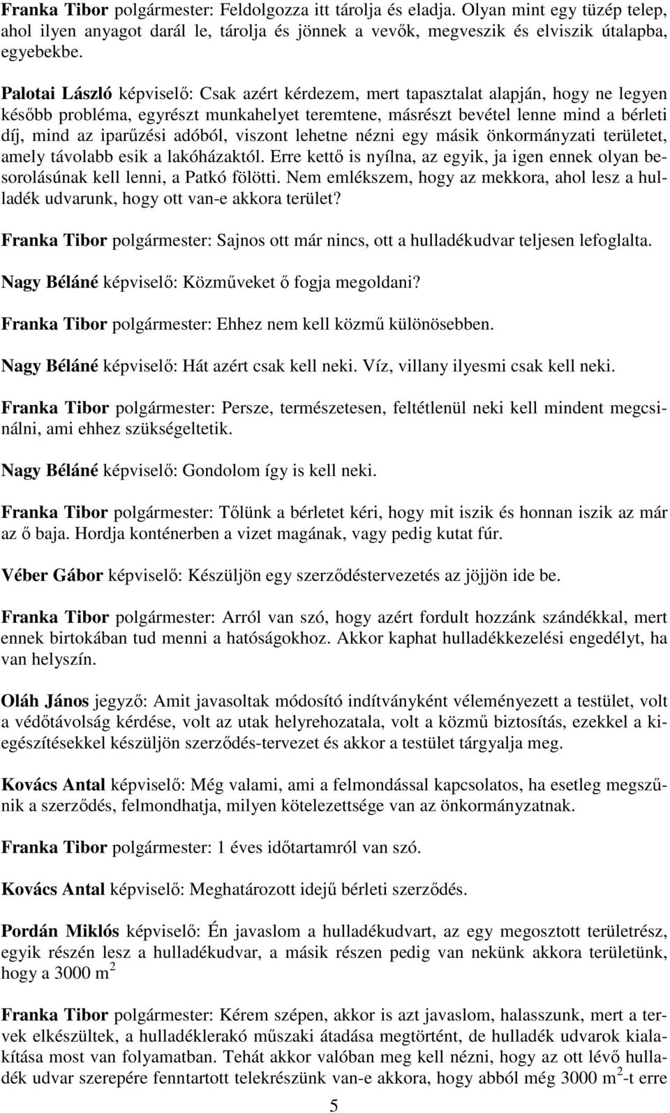 adóból, viszont lehetne nézni egy másik önkormányzati területet, amely távolabb esik a lakóházaktól. Erre kettő is nyílna, az egyik, ja igen ennek olyan besorolásúnak kell lenni, a Patkó fölötti.