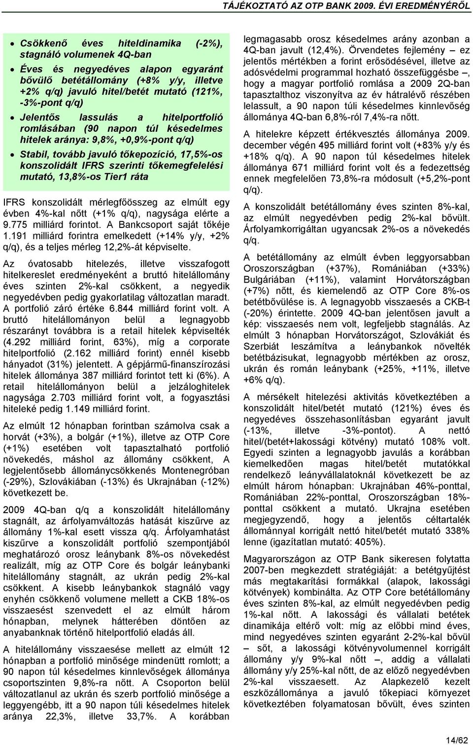 13,8%-os Tier1 ráta IFRS konszolidált mérlegfőösszeg az elmúlt egy évben 4%-kal nőtt (+1% q/q), nagysága elérte a 9.775 milliárd forintot. A Bankcsoport saját tőkéje 1.