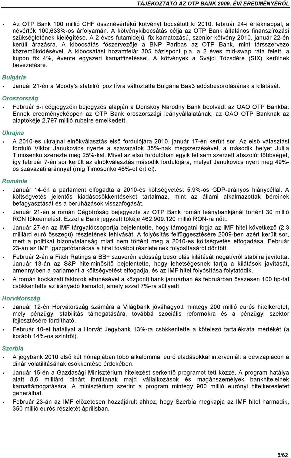 A kibocsátás főszervezője a BNP Paribas az OTP Bank, mint társszervező közreműködésével. A kibocsátási hozamfelár 305 bázispont p.a. a 2 éves mid-swap ráta felett, a kupon fix 4%, évente egyszeri kamatfizetéssel.