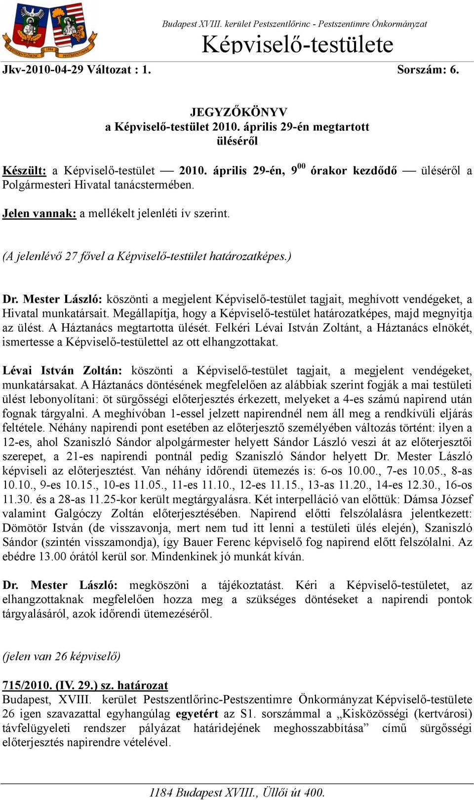 Mester László: köszönti a megjelent Képviselő-testület tagjait, meghívott vendégeket, a Hivatal munkatársait. Megállapítja, hogy a Képviselő-testület határozatképes, majd megnyitja az ülést.