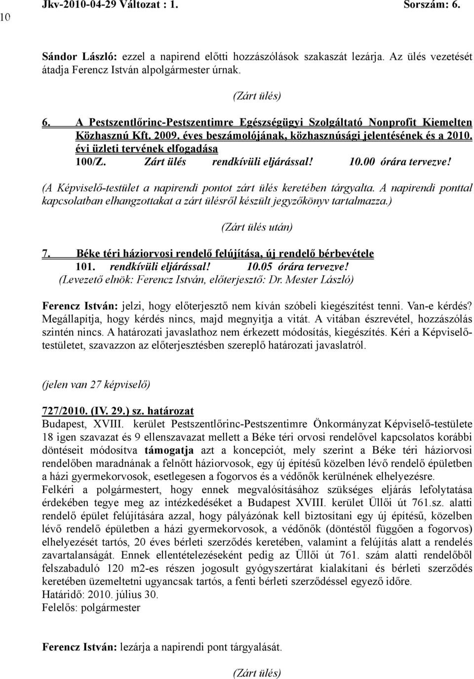 Zárt ülés rendkívüli eljárással! 10.00 órára tervezve! (A Képviselő-testület a napirendi pontot zárt ülés keretében tárgyalta.