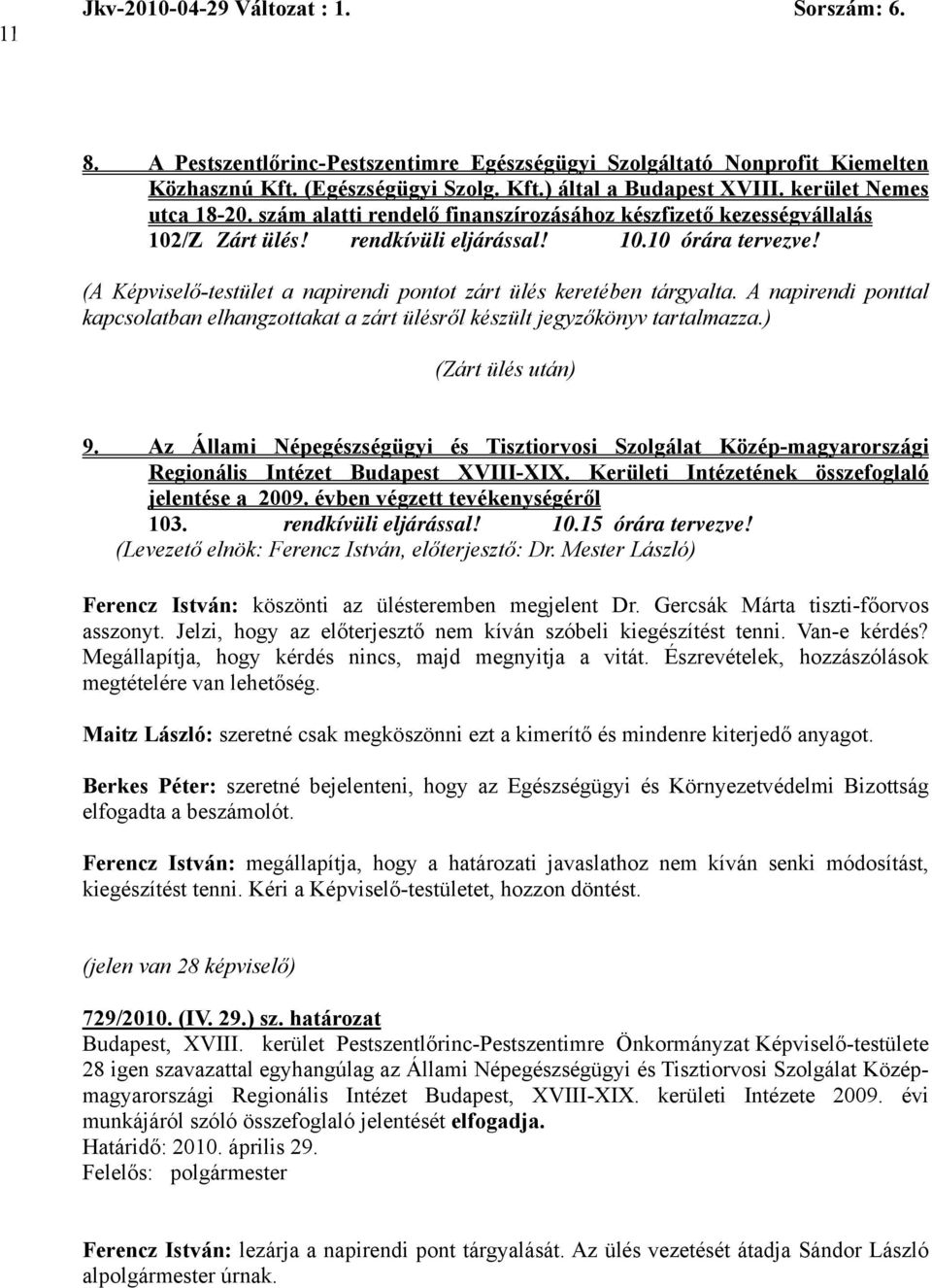 A napirendi ponttal kapcsolatban elhangzottakat a zárt ülésről készült jegyzőkönyv tartalmazza.) (Zárt ülés után) 9.