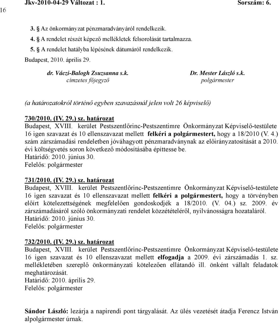 határozat 16 igen szavazat és 10 ellenszavazat mellett felkéri a polgármestert, hogy a 18/2010 (V. 4.) szám zárszámadási rendeletben jóváhagyott pénzmaradványnak az előirányzatosítását a 2010.