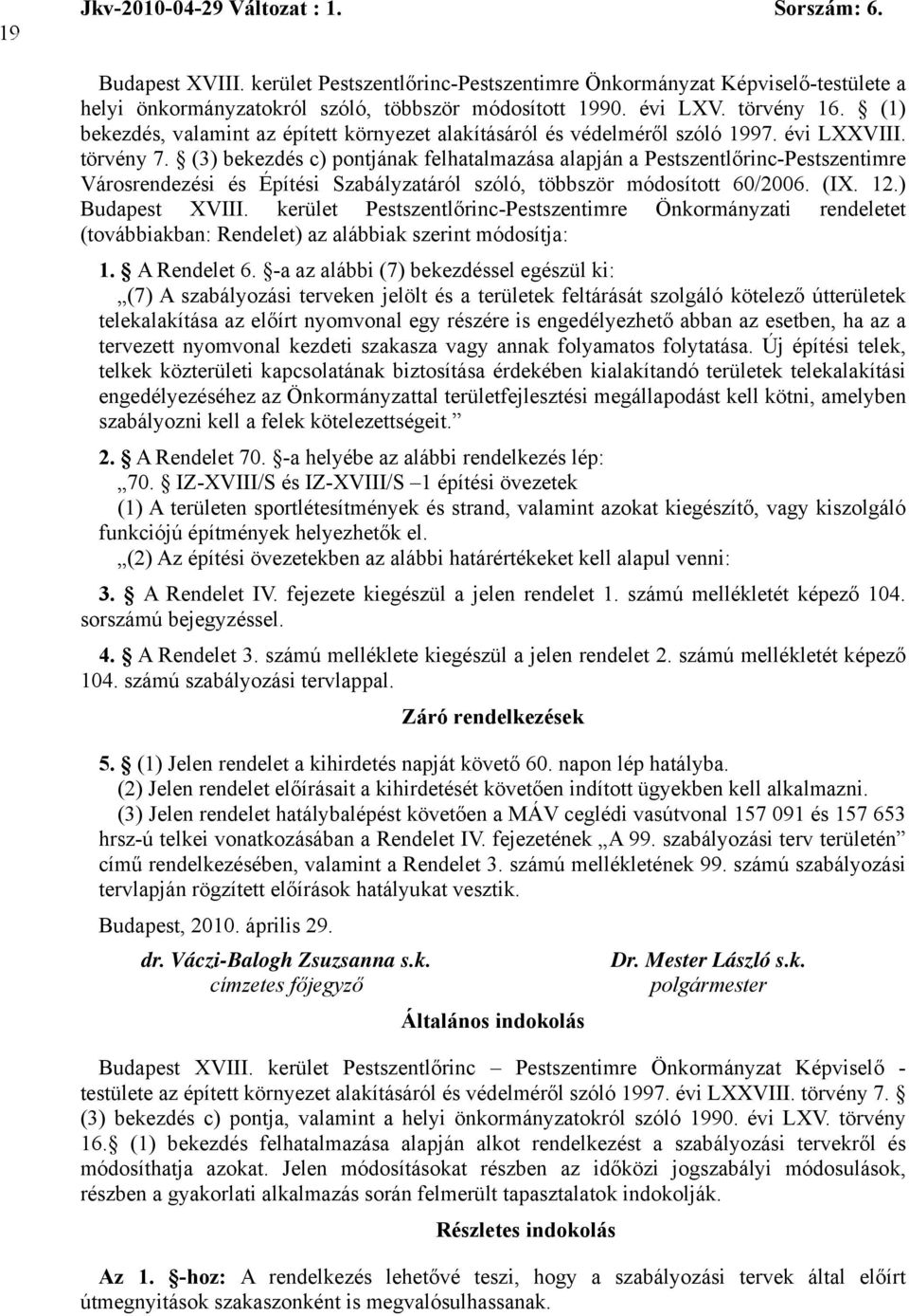 (3) bekezdés c) pontjának felhatalmazása alapján a Pestszentlőrinc-Pestszentimre Városrendezési és Építési Szabályzatáról szóló, többször módosított 60/2006. (IX. 12.) Budapest XVIII.