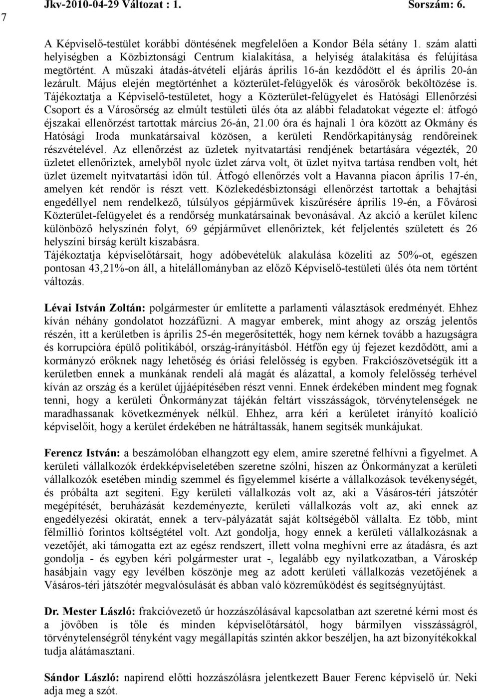 Tájékoztatja a Képviselő-testületet, hogy a Közterület-felügyelet és Hatósági Ellenőrzési Csoport és a Városőrség az elmúlt testületi ülés óta az alábbi feladatokat végezte el: átfogó éjszakai