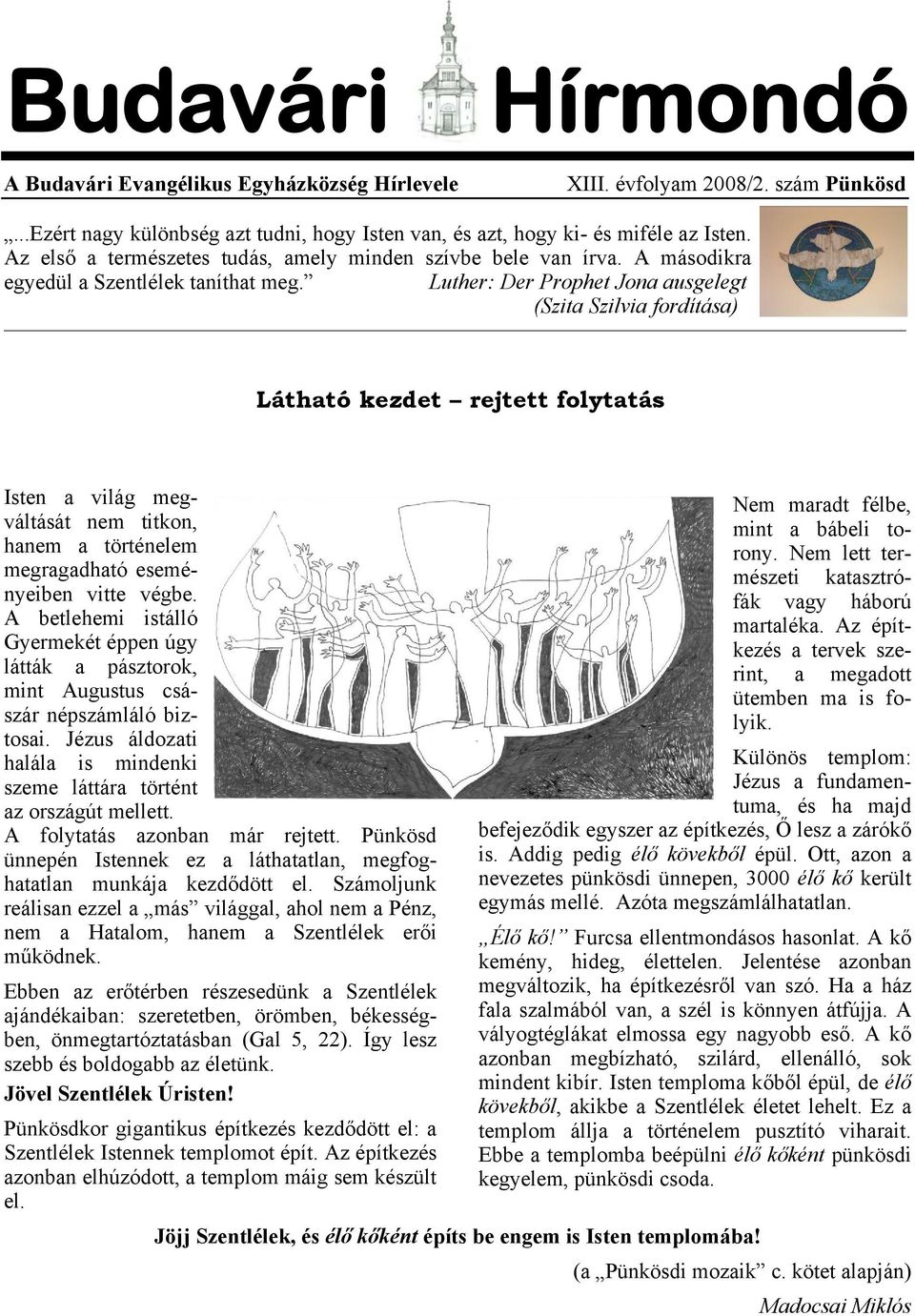 Luther: Der Prophet Jona ausgelegt (Szita Szilvia fordítása) Látható kezdet rejtett folytatás Isten a világ megváltását nem titkon, hanem a történelem megragadható eseményeiben vitte végbe.