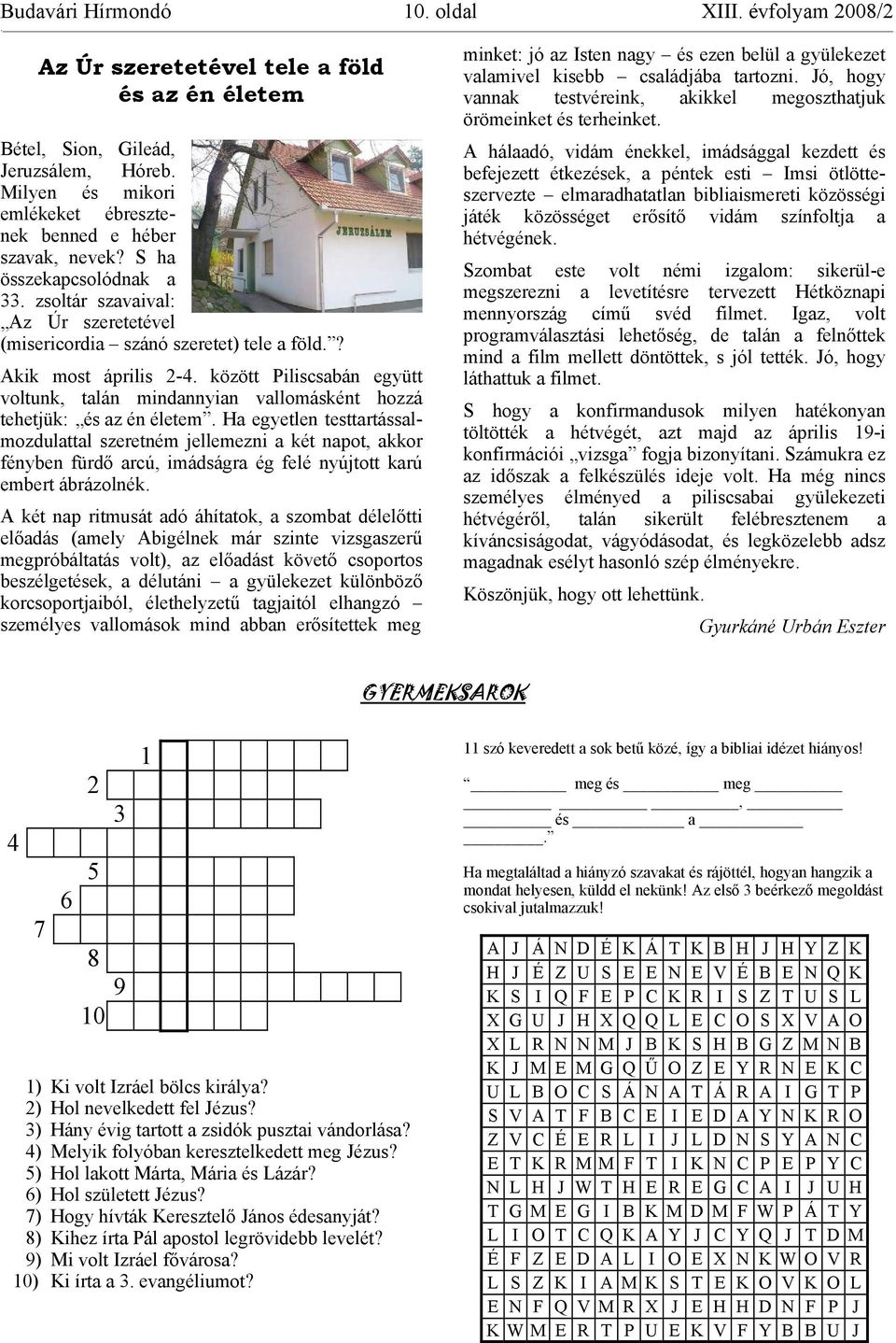 ? Akik most április 2-4. között Piliscsabán együtt voltunk, talán mindannyian vallomásként hozzá tehetjük: és az én életem.