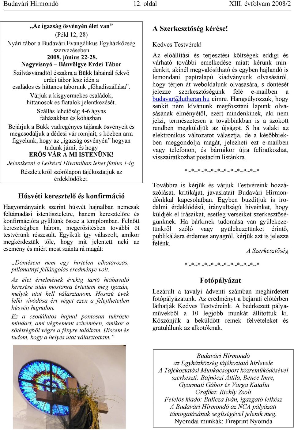 Várjuk a kisgyermekes családok, hittanosok és fiatalok jelentkezését. Szállás lehetőség 4-6 ágyas faházakban és kőházban.