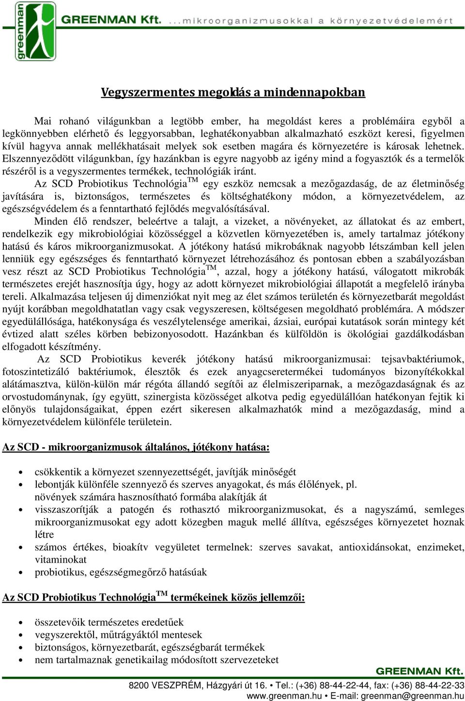 Elszennyezıdött világunkban, így hazánkban is egyre nagyobb az igény mind a fogyasztók és a termelık részérıl is a vegyszermentes termékek, technológiák iránt.