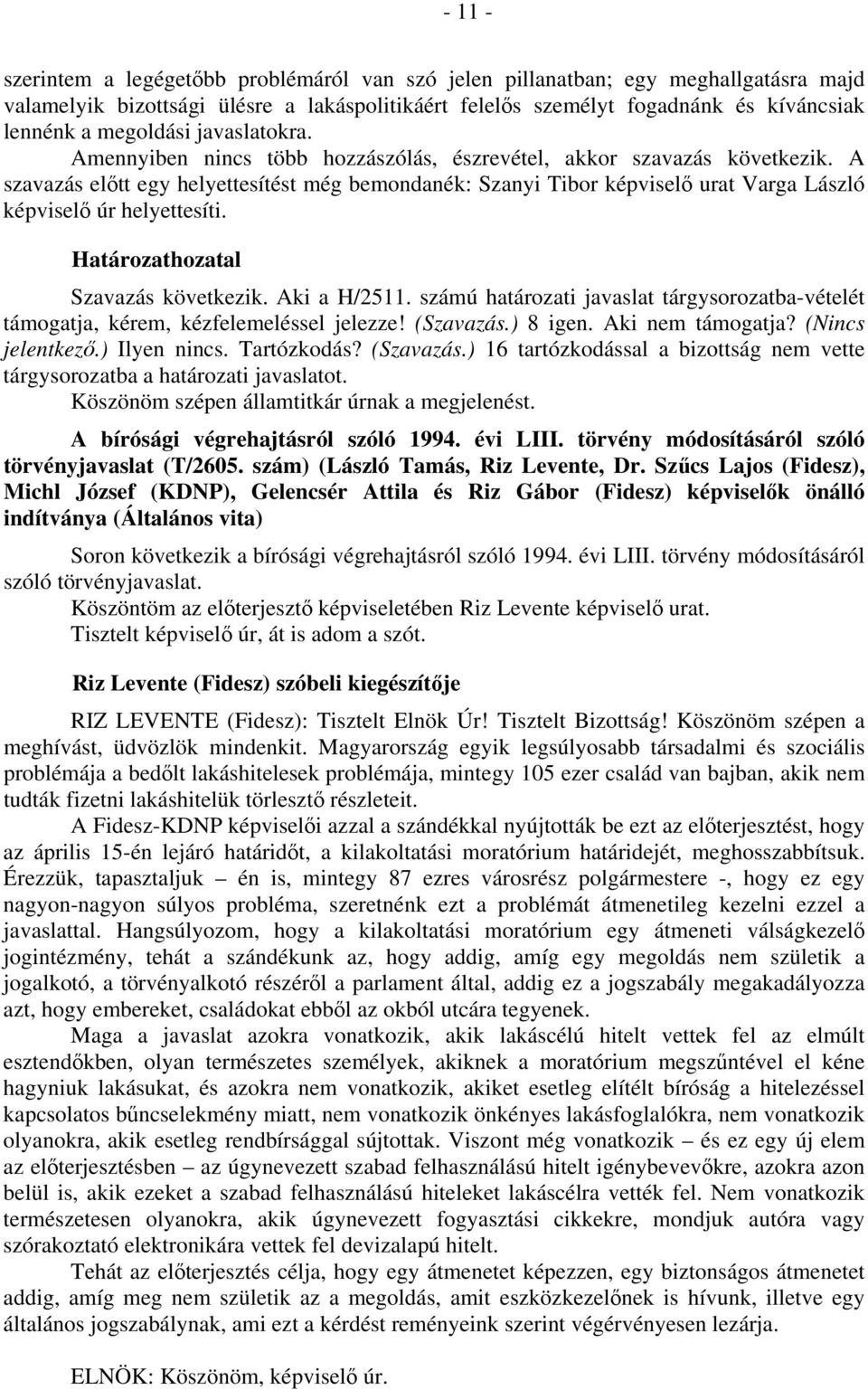 A szavazás előtt egy helyettesítést még bemondanék: Szanyi Tibor képviselő urat Varga László képviselő úr helyettesíti. Határozathozatal Szavazás következik. Aki a H/2511.