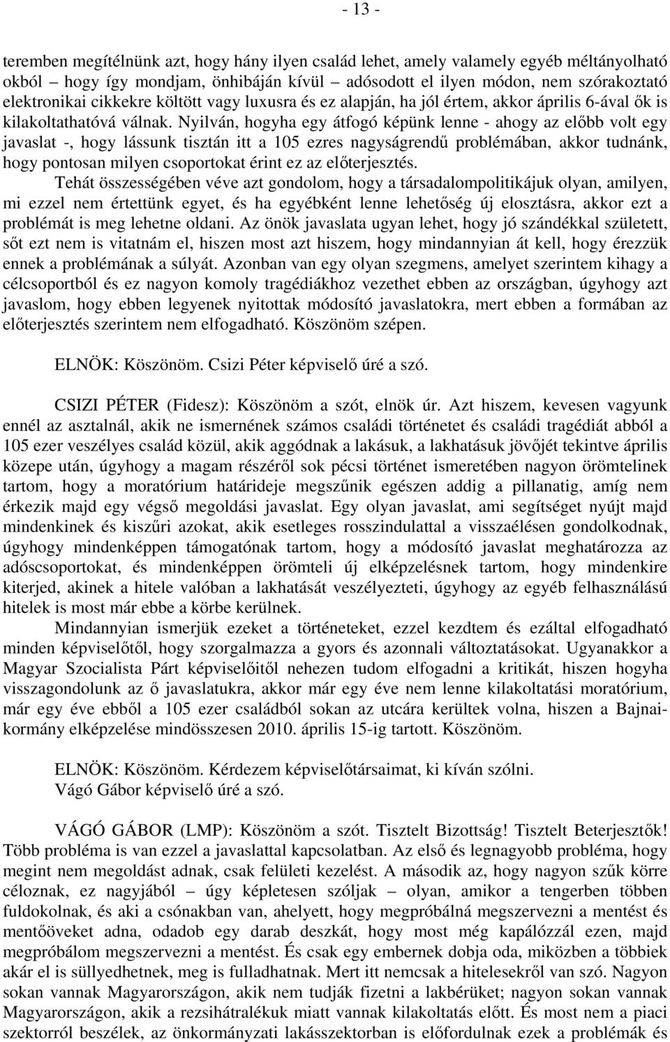 Nyilván, hogyha egy átfogó képünk lenne - ahogy az előbb volt egy javaslat -, hogy lássunk tisztán itt a 105 ezres nagyságrendű problémában, akkor tudnánk, hogy pontosan milyen csoportokat érint ez