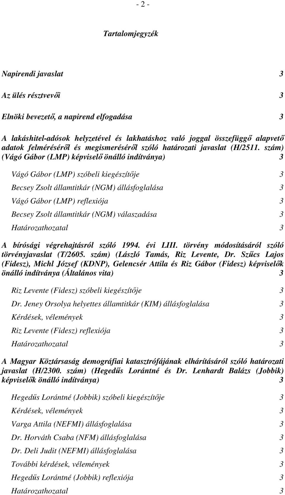 szám) (Vágó Gábor (LMP) képviselő önálló indítványa) 3 Vágó Gábor (LMP) szóbeli kiegészítője 3 Becsey Zsolt államtitkár (NGM) állásfoglalása 3 Vágó Gábor (LMP) reflexiója 3 Becsey Zsolt államtitkár