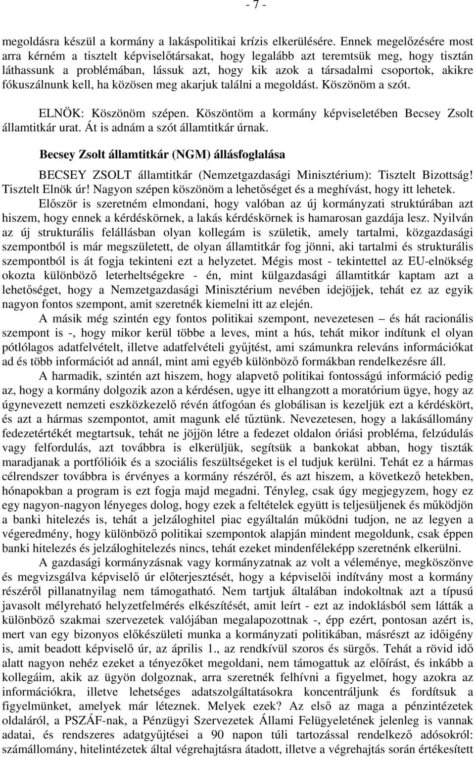 fókuszálnunk kell, ha közösen meg akarjuk találni a megoldást. Köszönöm a szót. ELNÖK: Köszönöm szépen. Köszöntöm a kormány képviseletében Becsey Zsolt államtitkár urat.