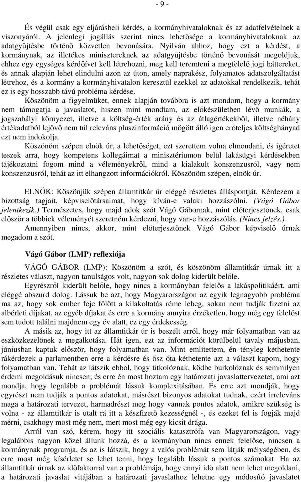 Nyilván ahhoz, hogy ezt a kérdést, a kormánynak, az illetékes minisztereknek az adatgyűjtésbe történő bevonását megoldjuk, ehhez egy egységes kérdőívet kell létrehozni, meg kell teremteni a megfelelő