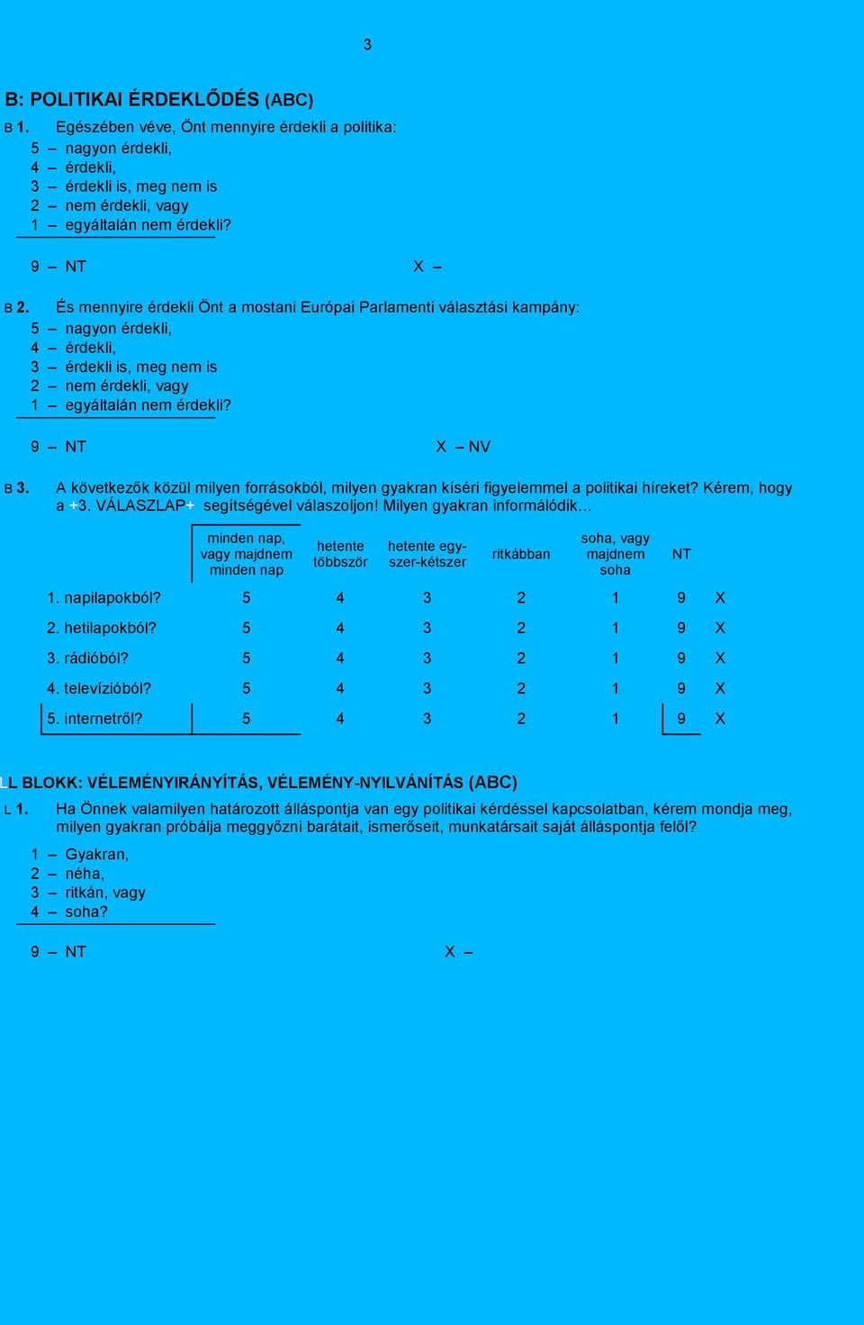 A következők közül milyen forrásokból, milyen gyakran kíséri figyelemmel a politikai híreket? Kérem, hogy a +3. VÁLASZLAP+ segítségével válaszoljon!