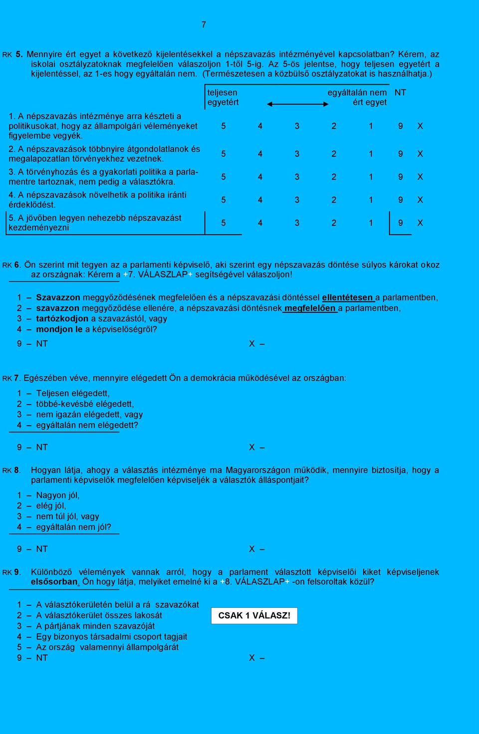 A népszavazás intézménye arra készteti a politikusokat, hogy az állampolgári véleményeket figyelembe vegyék. 2. A népszavazások többnyire átgondolatlanok és megalapozatlan törvényekhez vezetnek. 3.