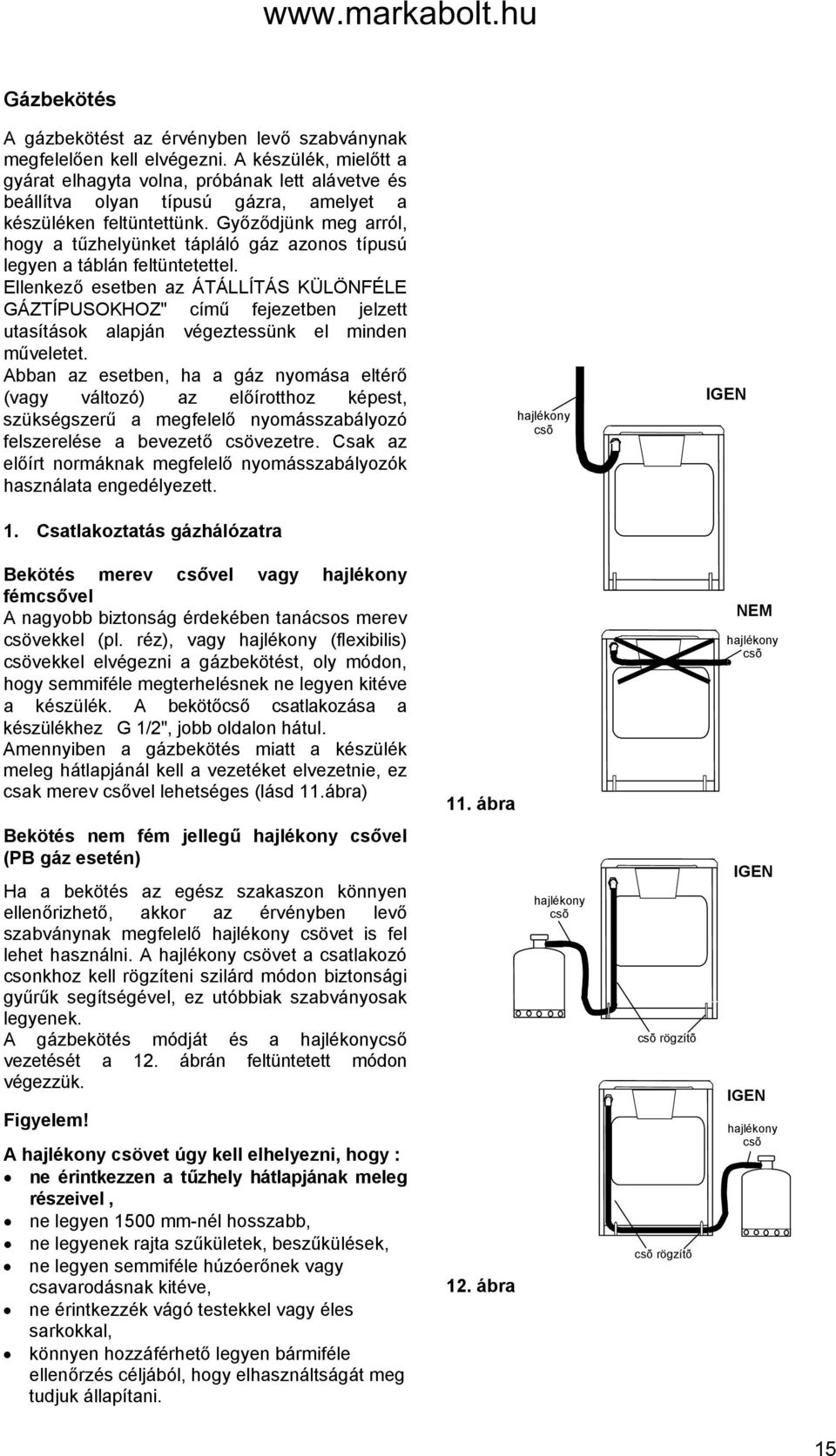 Győződjünk meg arról, hogy a tűzhelyünket tápláló gáz azonos típusú legyen a táblán feltüntetettel.