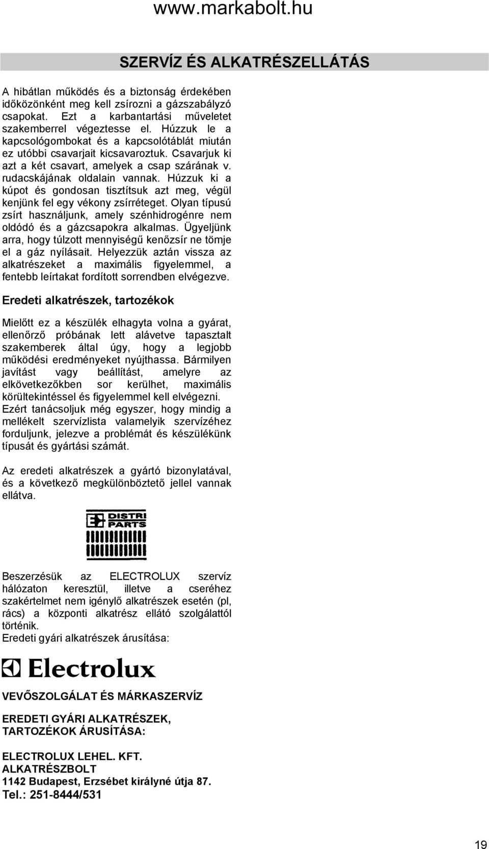 Húzzuk ki a kúpot és gondosan tisztítsuk azt meg, végül kenjünk fel egy vékony zsírréteget. Olyan típusú zsírt használjunk, amely szénhidrogénre nem oldódó és a gázcsapokra alkalmas.