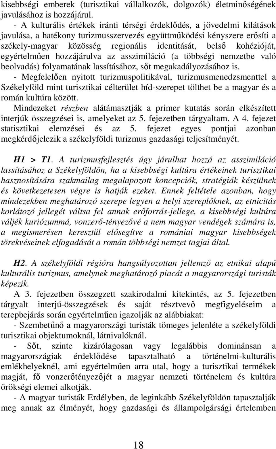 kohézióját, egyértelmően hozzájárulva az asszimiláció (a többségi nemzetbe való beolvadás) folyamatának lassításához, sıt megakadályozásához is.