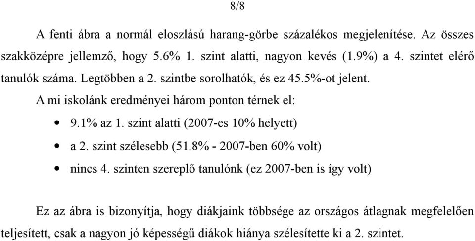 szint alatti (2007-es 10% helyett) a 2. szint szélesebb (51.8% - 2007-ben 60% volt) nincs 4.