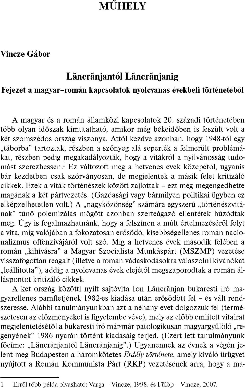 Attól kezdve azonban, hogy 1948-tól egy táborba tartoztak, részben a szõnyeg alá seperték a felmerült problémákat, részben pedig megakadályozták, hogy a vitákról a nyilvánosság tudomást szerezhessen.