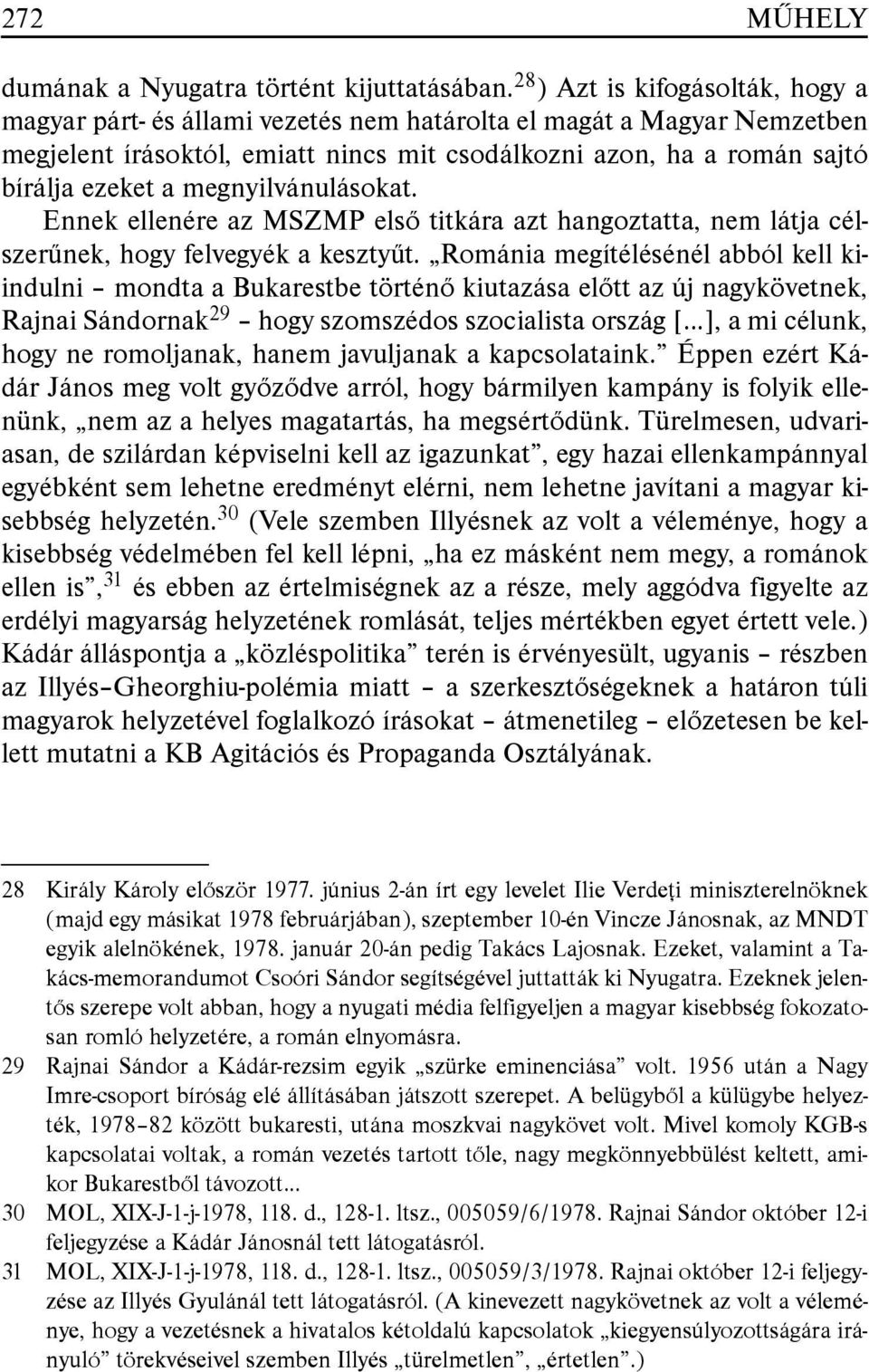 megnyilvánulásokat. Ennek ellenére az MSZMP elsõ titkára azt hangoztatta, nem látja célszerûnek, hogy felvegyék a kesztyût.