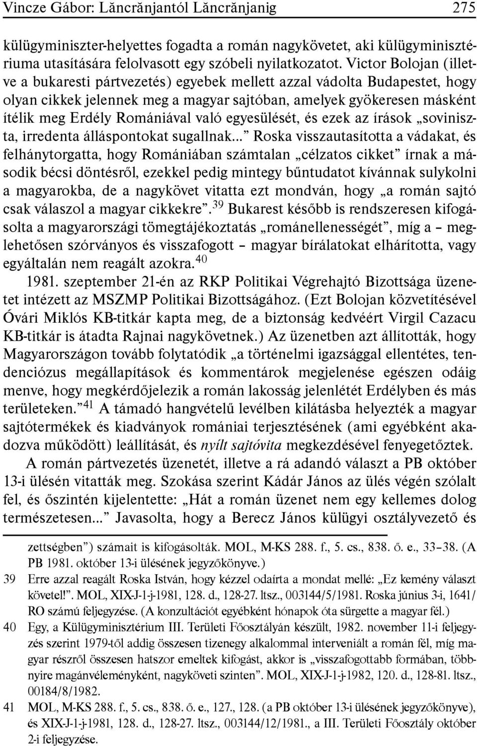való egyesülését, és ezek az írások soviniszta, irredenta álláspontokat sugallnak Roska visszautasította a vádakat, és felhánytorgatta, hogy Romániában számtalan célzatos cikket írnak a második bécsi