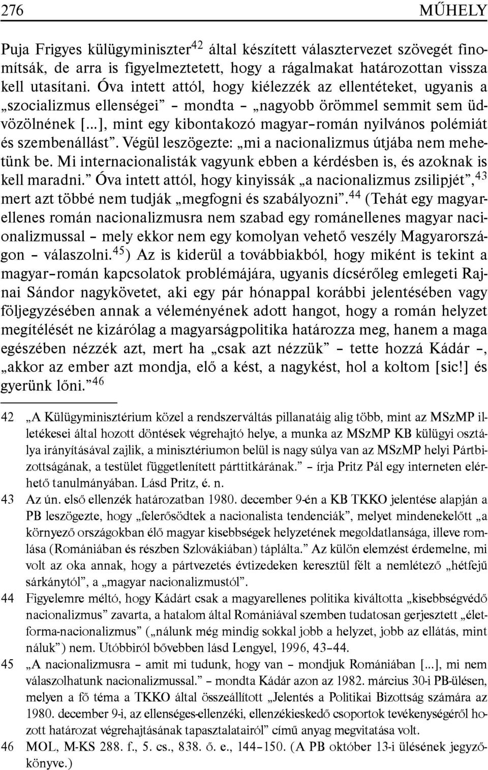 szembenállást. Végül leszögezte: mi a nacionalizmus útjába nem mehetünk be. Mi internacionalisták vagyunk ebben a kérdésben is, és azoknak is kell maradni.