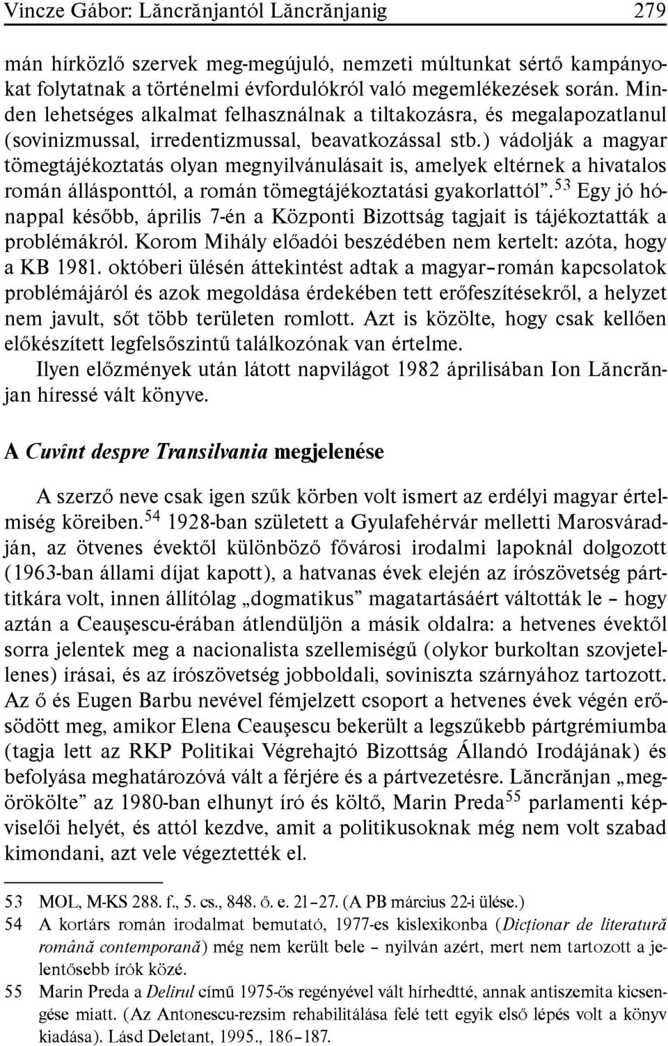 ) vádolják a magyar tömegtájékoztatás olyan megnyilvánulásait is, amelyek eltérnek a hivatalos román állásponttól, a román tömegtájékoztatási gyakorlattól.