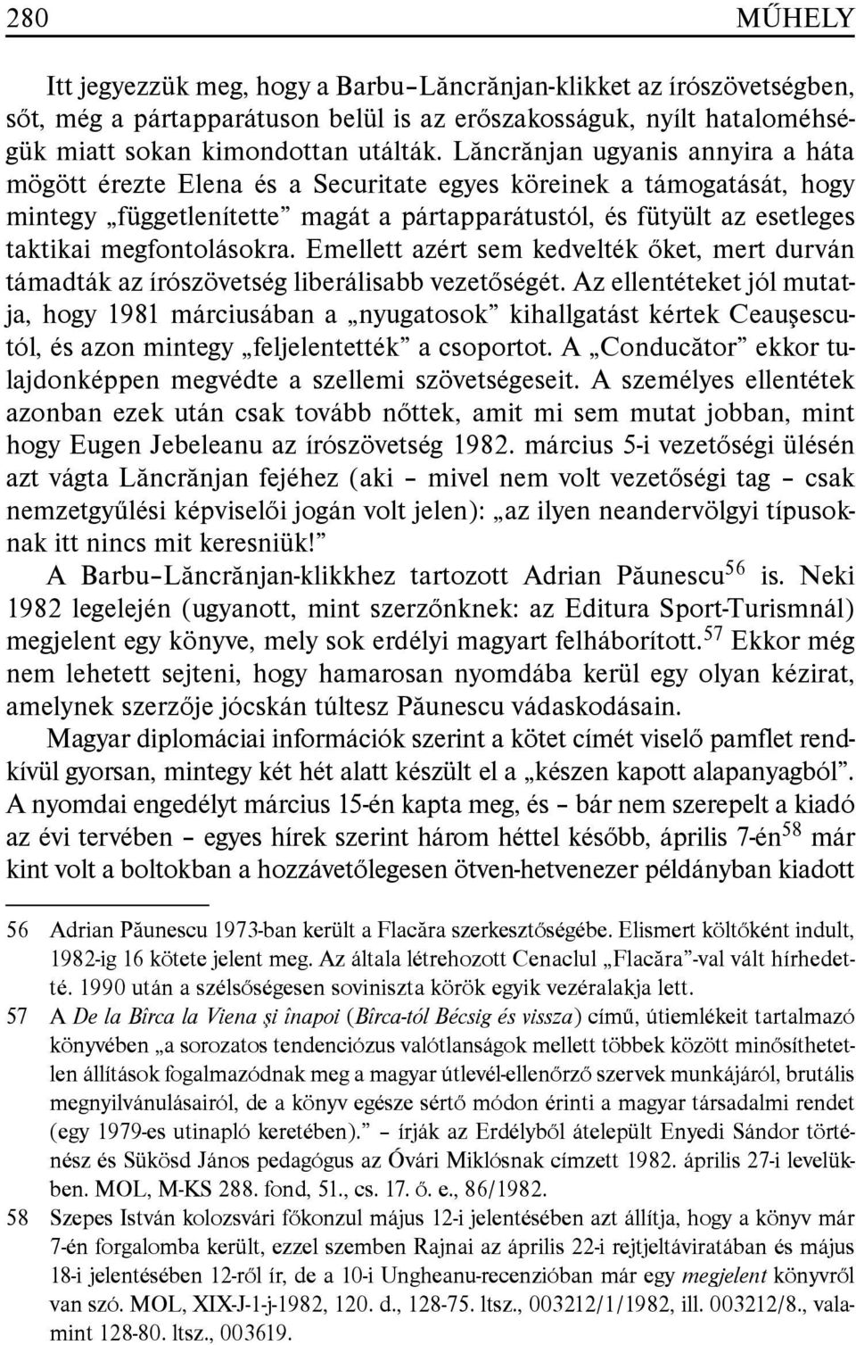 megfontolásokra. Emellett azért sem kedvelték õket, mert durván támadták az írószövetség liberálisabb vezetõségét.