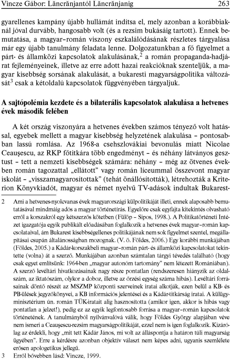 Dolgozatunkban a fõ figyelmet a párt- és államközi kapcsolatok alakulásának, 2 a román propaganda-hadjárat fejleményeinek, illetve az erre adott hazai reakcióknak szenteljük, a magyar kisebbség