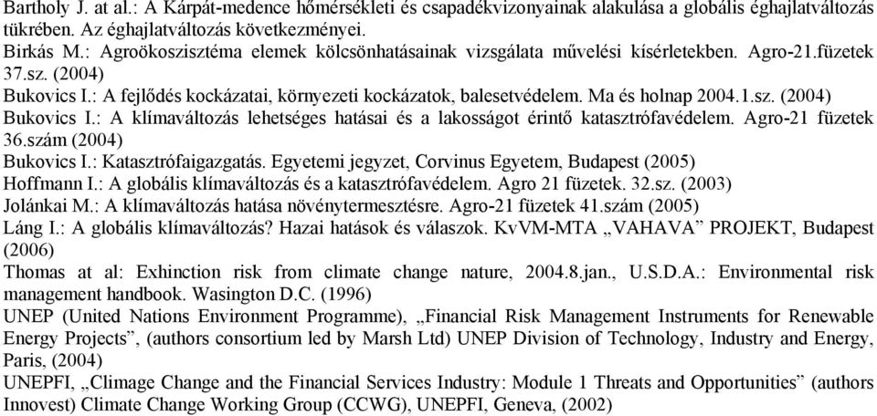 Ma és holnap 2004.1.sz. (2004) Bukovics I.: A klímaváltozás lehetséges hatásai és a lakosságot érintő katasztrófavédelem. Agro-21 füzetek 36.szám (2004) Bukovics I.: Katasztrófaigazgatás.