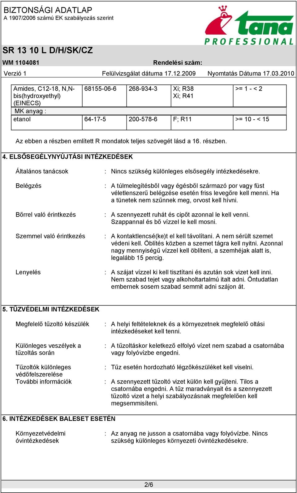 ELSŐSEGÉLYNYÚJTÁSI INTÉZKEDÉSEK Általános tanácsok Belégzés Bőrrel való érintkezés Szemmel való érintkezés Lenyelés : Nincs szükség különleges elsősegély intézkedésekre.