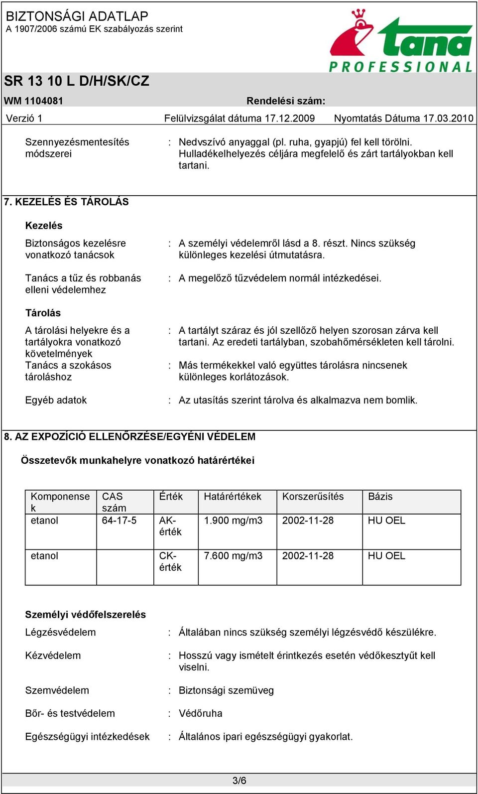 tároláshoz Egyéb adatok : A személyi védelemről lásd a 8. részt. Nincs szükség különleges kezelési útmutatásra. : A megelőző tűzvédelem normál intézkedései.