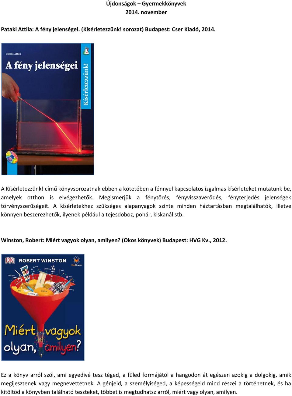 Megismerjük a fénytörés, fényvisszaverődés, fényterjedés jelenségek törvényszerűségeit.