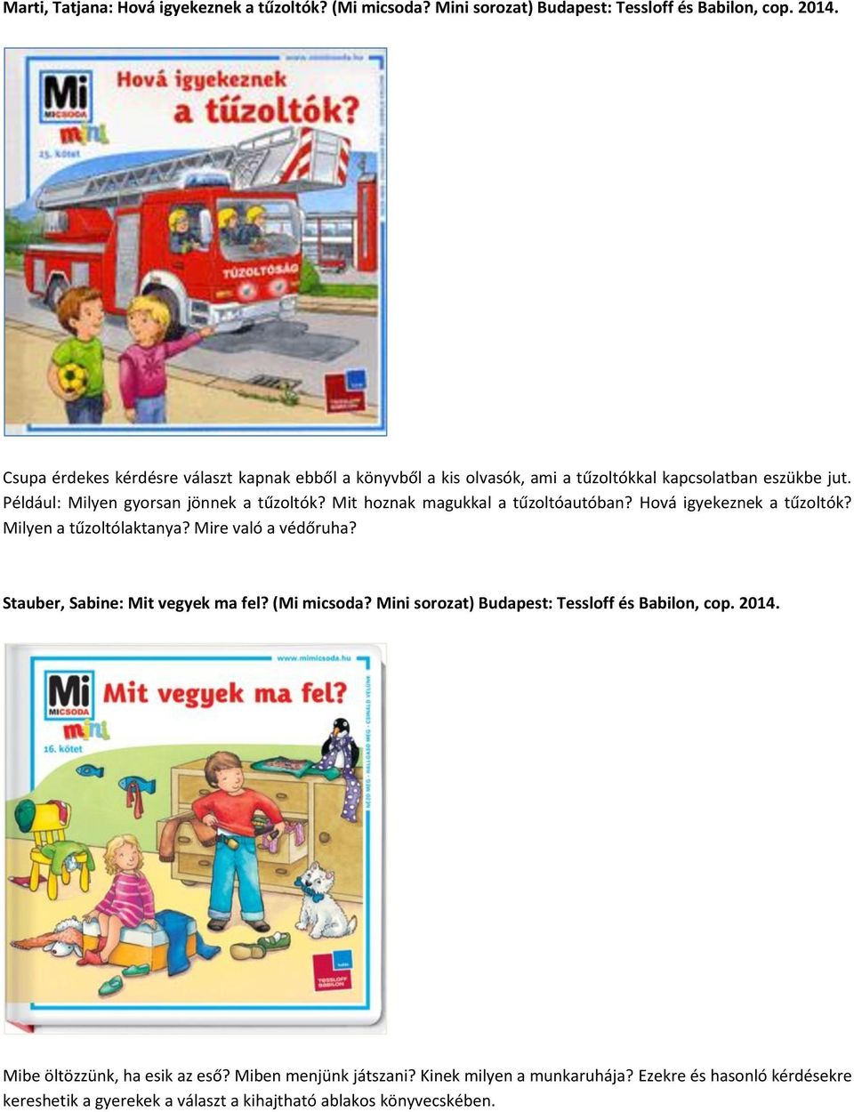 Mit hoznak magukkal a tűzoltóautóban? Hová igyekeznek a tűzoltók? Milyen a tűzoltólaktanya? Mire való a védőruha? Stauber, Sabine: Mit vegyek ma fel? (Mi micsoda?