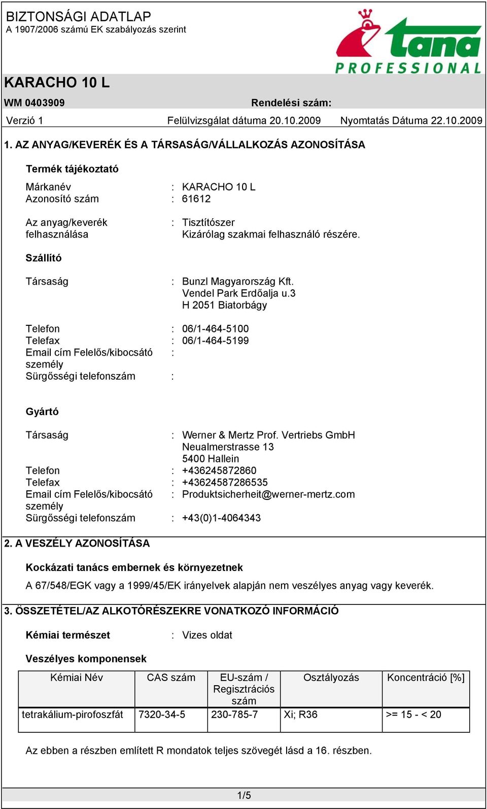 3 H 2051 Biatorbágy Telefon : 06/1-464-5100 Telefax : 06/1-464-5199 Email cím Felelős/kibocsátó : személy Sürgősségi telefonszám : Gyártó Társaság : Werner & Mertz Prof.