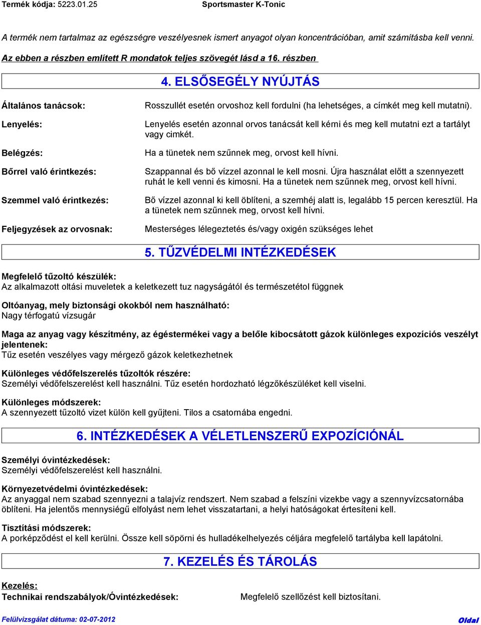 meg kell mutatni). Lenyelés esetén azonnal orvos tanácsát kell kérni és meg kell mutatni ezt a tartályt vagy cimkét. Ha a tünetek nem szűnnek meg, orvost kell hívni.