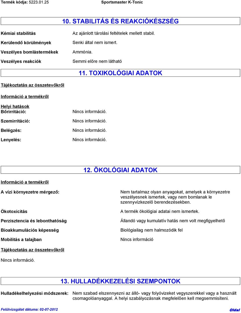 ÖKOLÓGIAI ADATOK A vízi környezetre mérgező: Ökotoxicitás Perzisztencia és lebonthatóság Bioakkumulációs képesség Mobilitás a talajban Nem tartalmaz olyan anyagokat, amelyek a környezetre