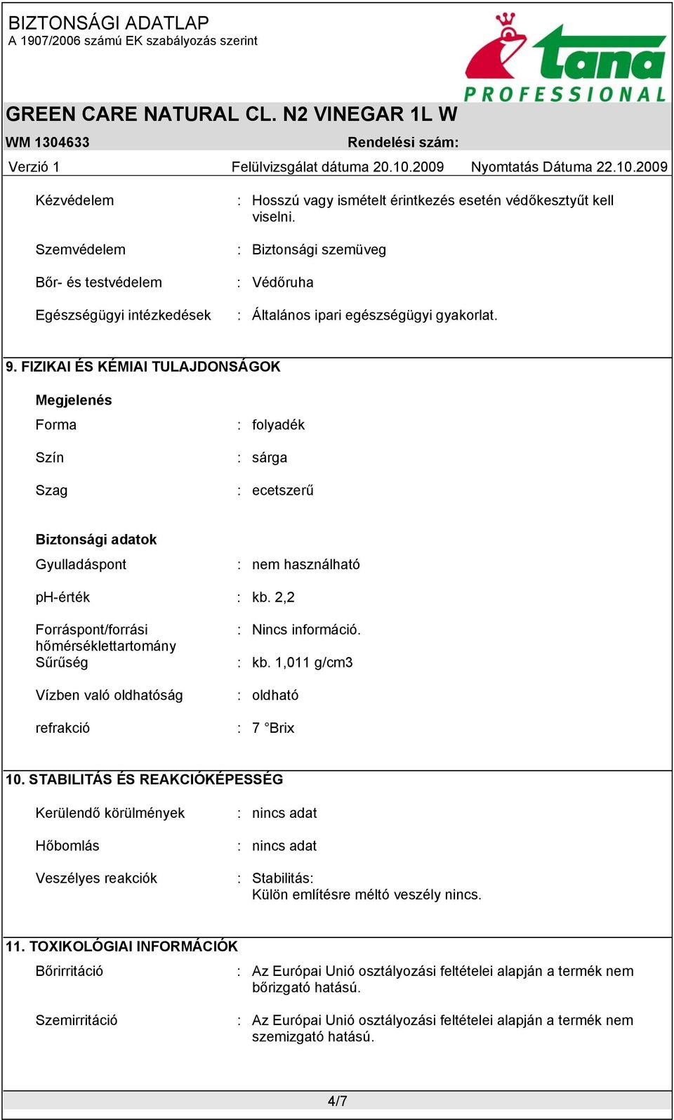 FIZIKAI ÉS KÉMIAI TULAJDONSÁGOK Megjelenés Forma Szín Szag : folyadék : sárga : ecetszerű Biztonsági adatok Gyulladáspont : nem használható ph-érték : kb.