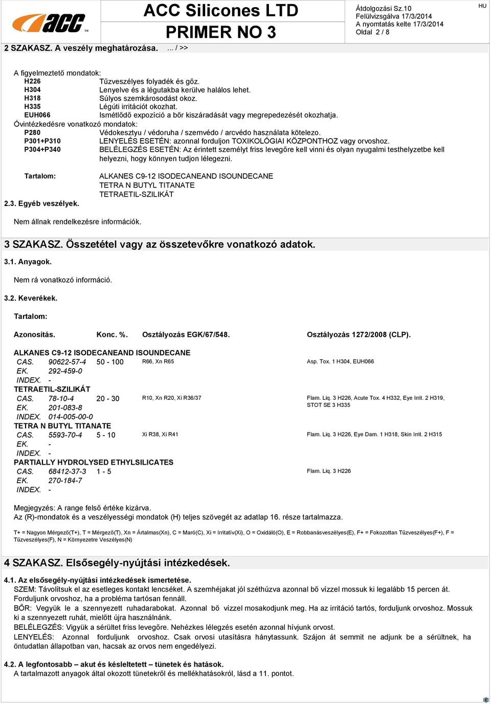 Óvintézkedésre vonatkozó mondatok: P280 Védokesztyu / védoruha / szemvédo / arcvédo használata kötelezo. P301+P310 LENYELÉS ESETÉN: azonnal forduljon TOXIKOLÓGIAI KÖZPONTHOZ vagy orvoshoz.