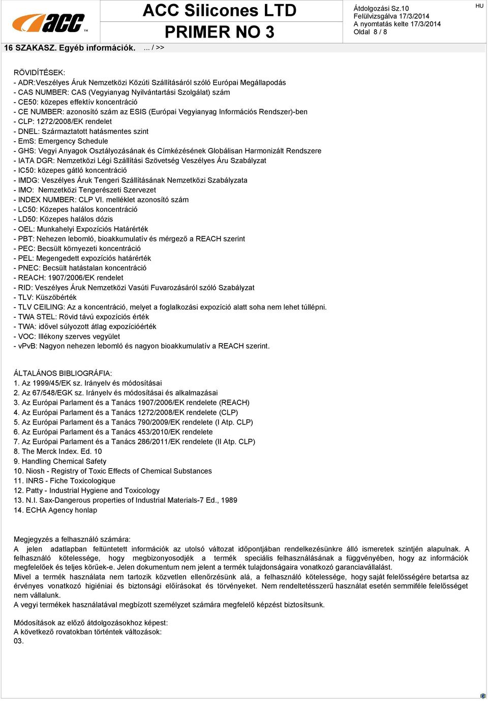 koncentráció - CE NUMBER: azonosító szám az ESIS (Európai Vegyianyag Információs Rendszer)-ben - CLP: 1272/2008/EK rendelet - DNEL: Származtatott hatásmentes szint - EmS: Emergency Schedule - GHS: