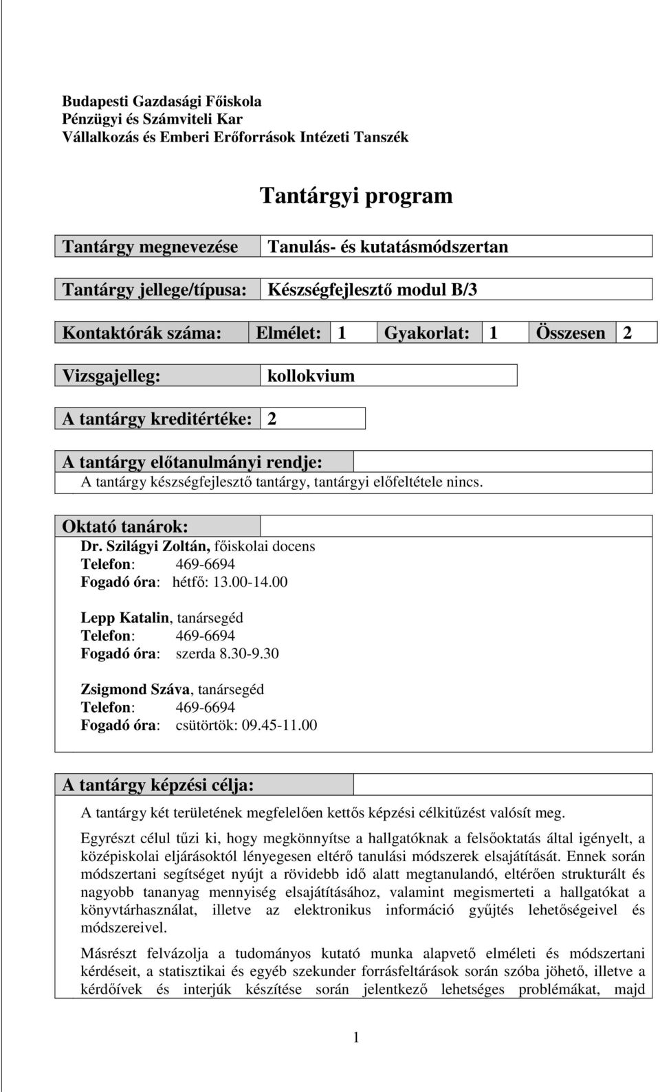 készségfejlesztı tantárgy, tantárgyi elıfeltétele nincs. Oktató tanárok: Dr. Szilágyi Zoltán, fıiskolai docens Fogadó óra: hétfı: 13.00-14.00 Lepp Katalin, tanársegéd Fogadó óra: szerda 8.30-9.