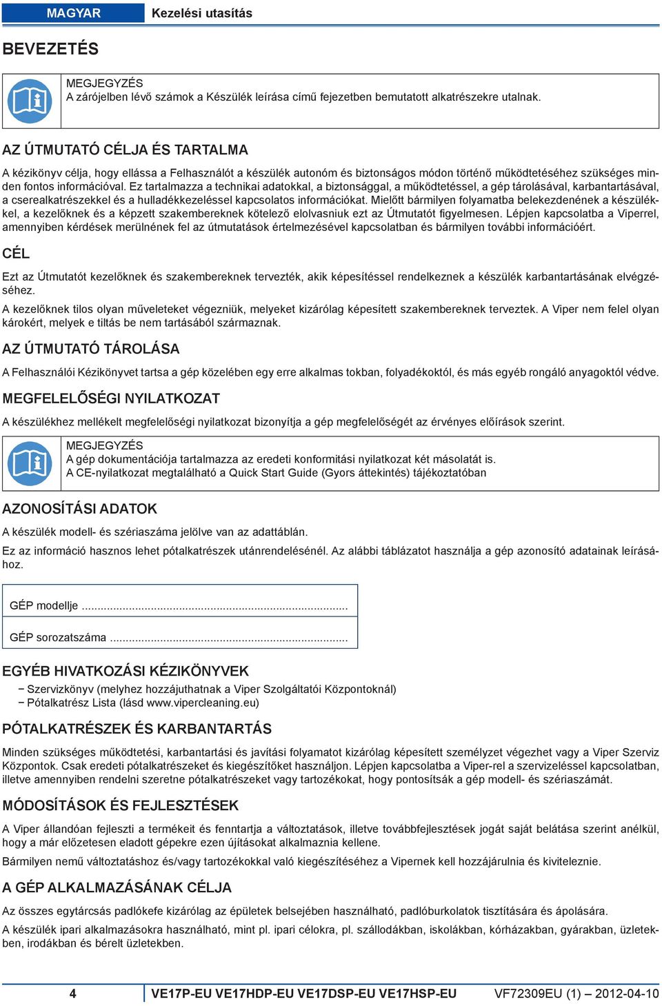 Ez tartalmazza a technikai adatokkal, a biztonsággal, a működtetéssel, a gép tárolásával, karbantartásával, a cserealkatrészekkel és a hulladékkezeléssel kapcsolatos információkat.